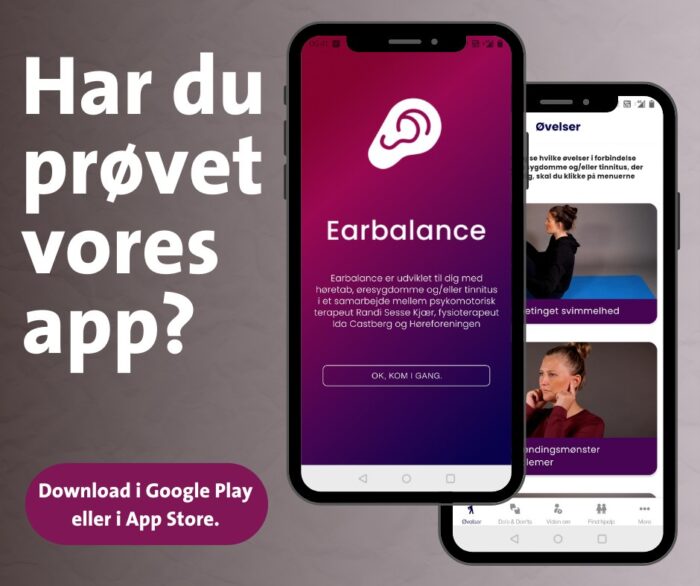 Die App Earbalance von Høreforeningen enthält kleine 1-2-minütige Übungen, die Schwindelgefühle lindern, das Gleichgewicht stärken und den Spannungen entgegenwirken, die klassischerweise bei Hörverlust auftreten können. Alle Übungen werden in kurzen Videos gezeigt, die mit Textanweisungen und Erklärungen zur Wirkung kombiniert sind. Alle Videos sind mit Untertiteln versehen und haben einen klaren Ton. Sie können Earbalance kostenlos herunterladen, wo immer Sie Apps für Ihr Telefon herunterladen (App Store oder Google Play Store).